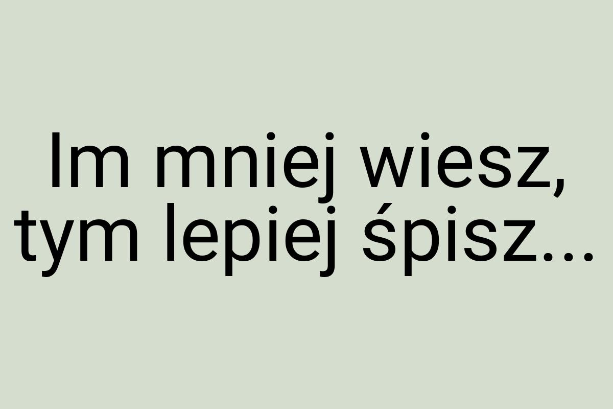 Im mniej wiesz, tym lepiej śpisz