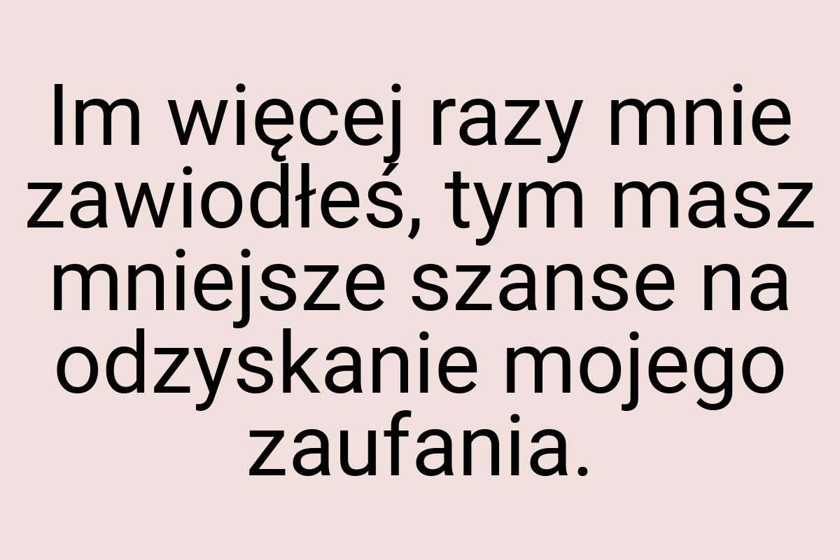 Im więcej razy mnie zawiodłeś, tym masz mniejsze szanse na