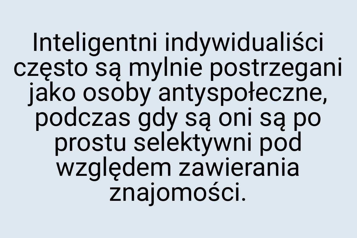 Inteligentni indywidualiści często są mylnie postrzegani