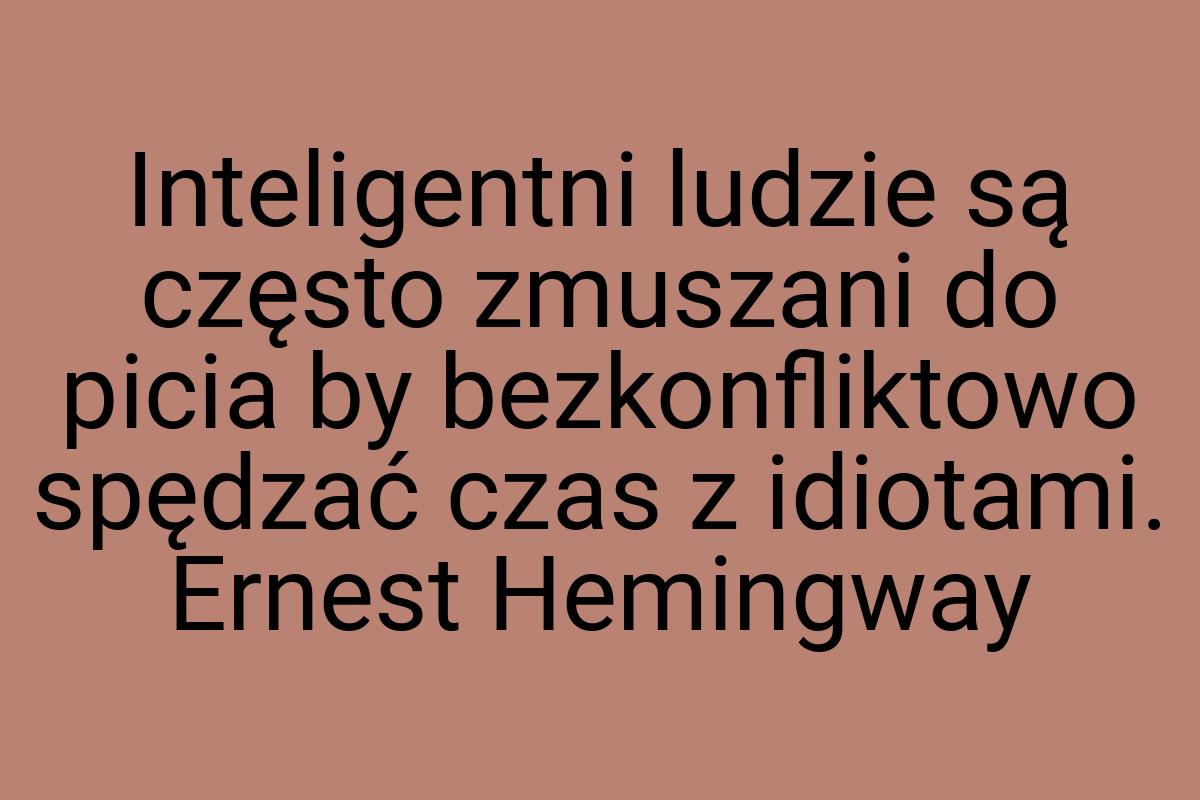 Inteligentni ludzie są często zmuszani do picia by