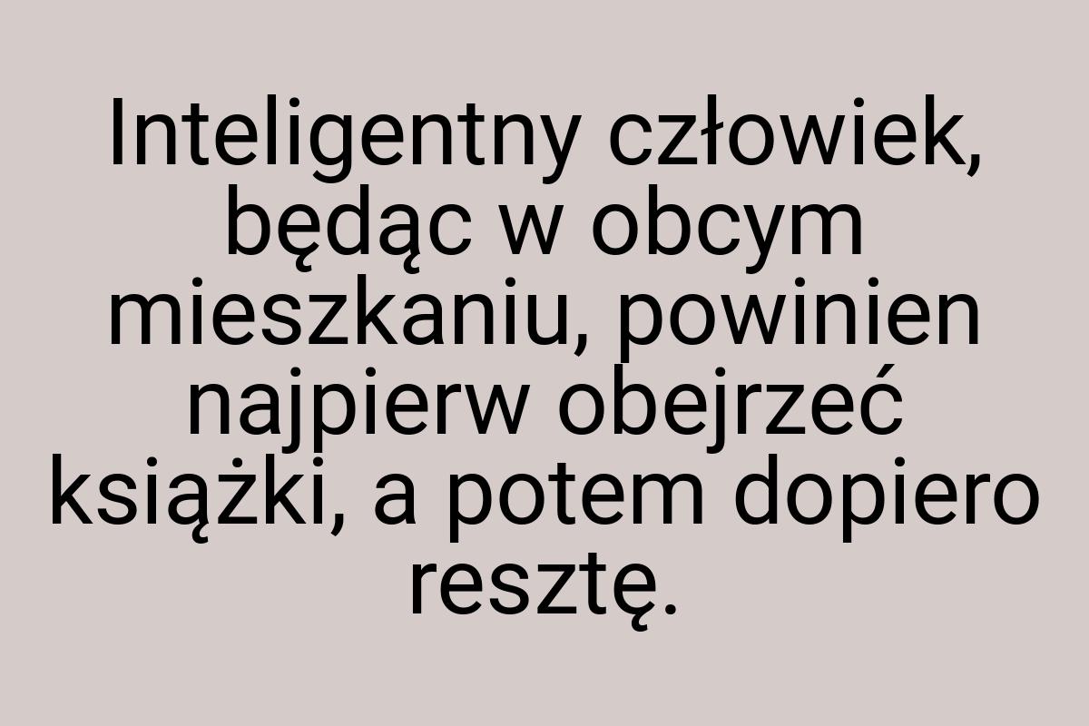 Inteligentny człowiek, będąc w obcym mieszkaniu, powinien