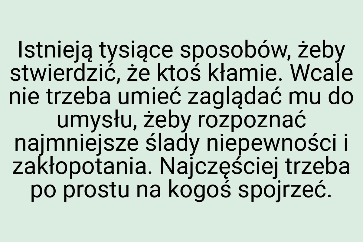 Istnieją tysiące sposobów, żeby stwierdzić, że ktoś kłamie