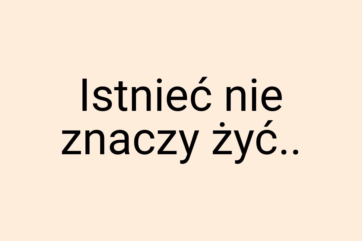 Istnieć nie znaczy żyć