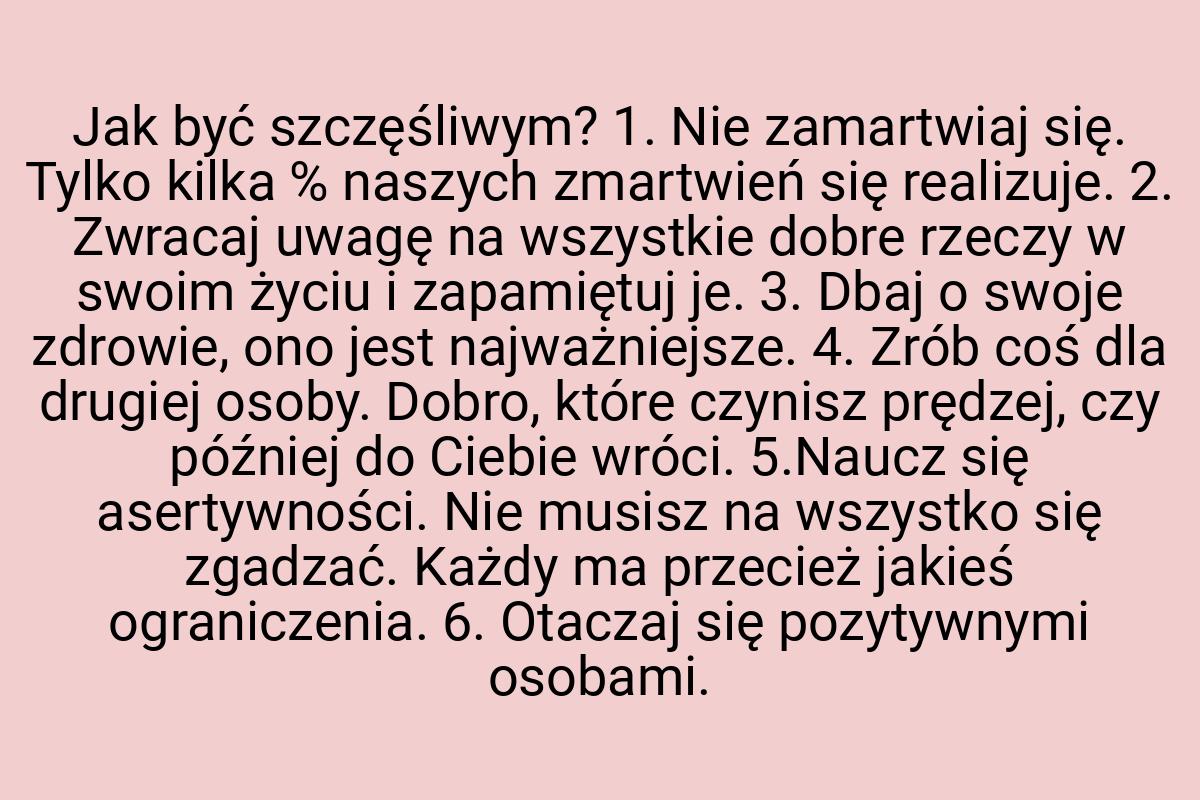 Jak być szczęśliwym? 1. Nie zamartwiaj się. Tylko kilka