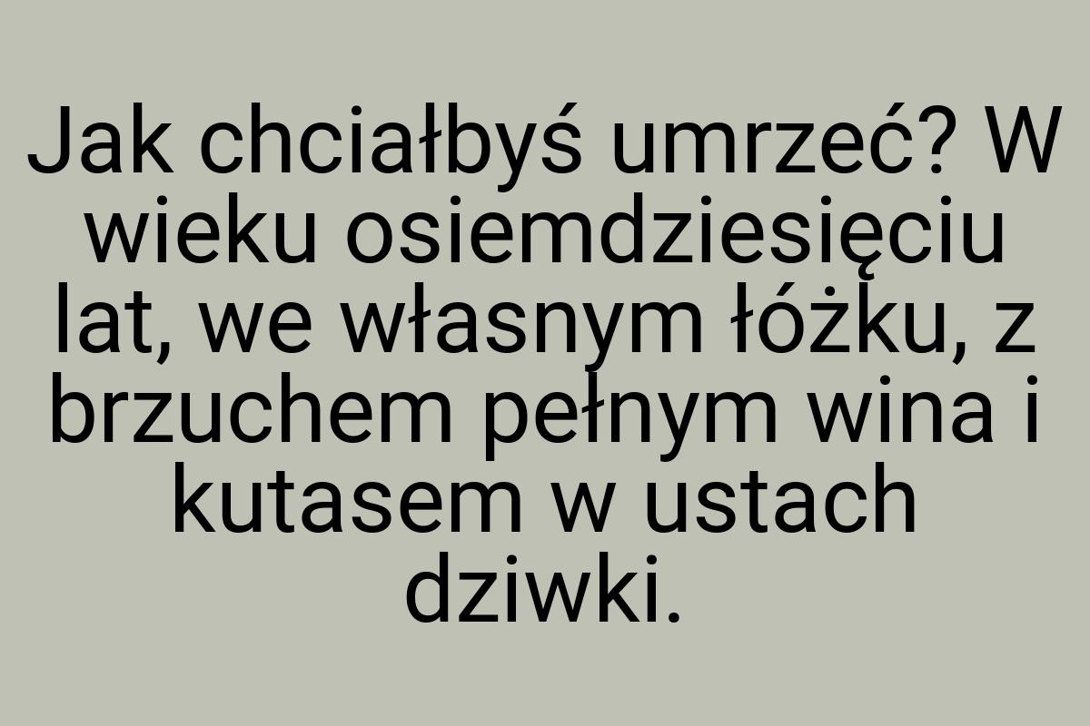 Jak chciałbyś umrzeć? W wieku osiemdziesięciu lat, we