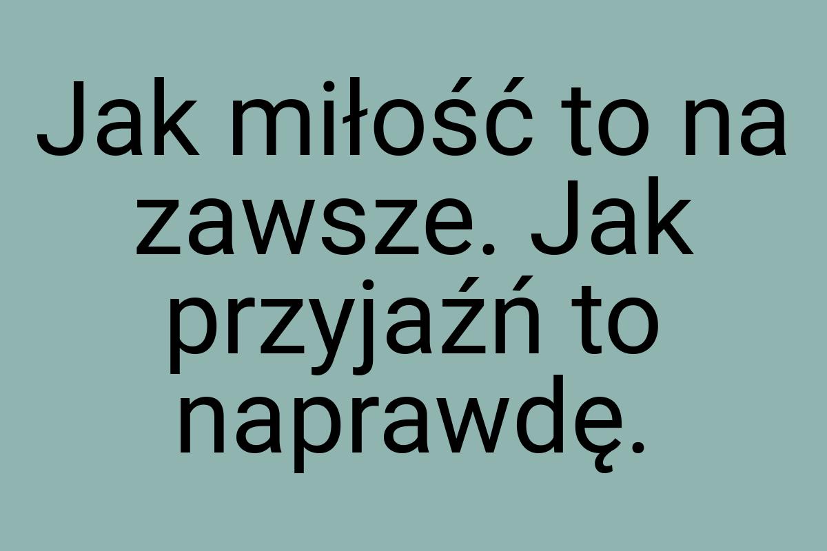 Jak miłość to na zawsze. Jak przyjaźń to naprawdę