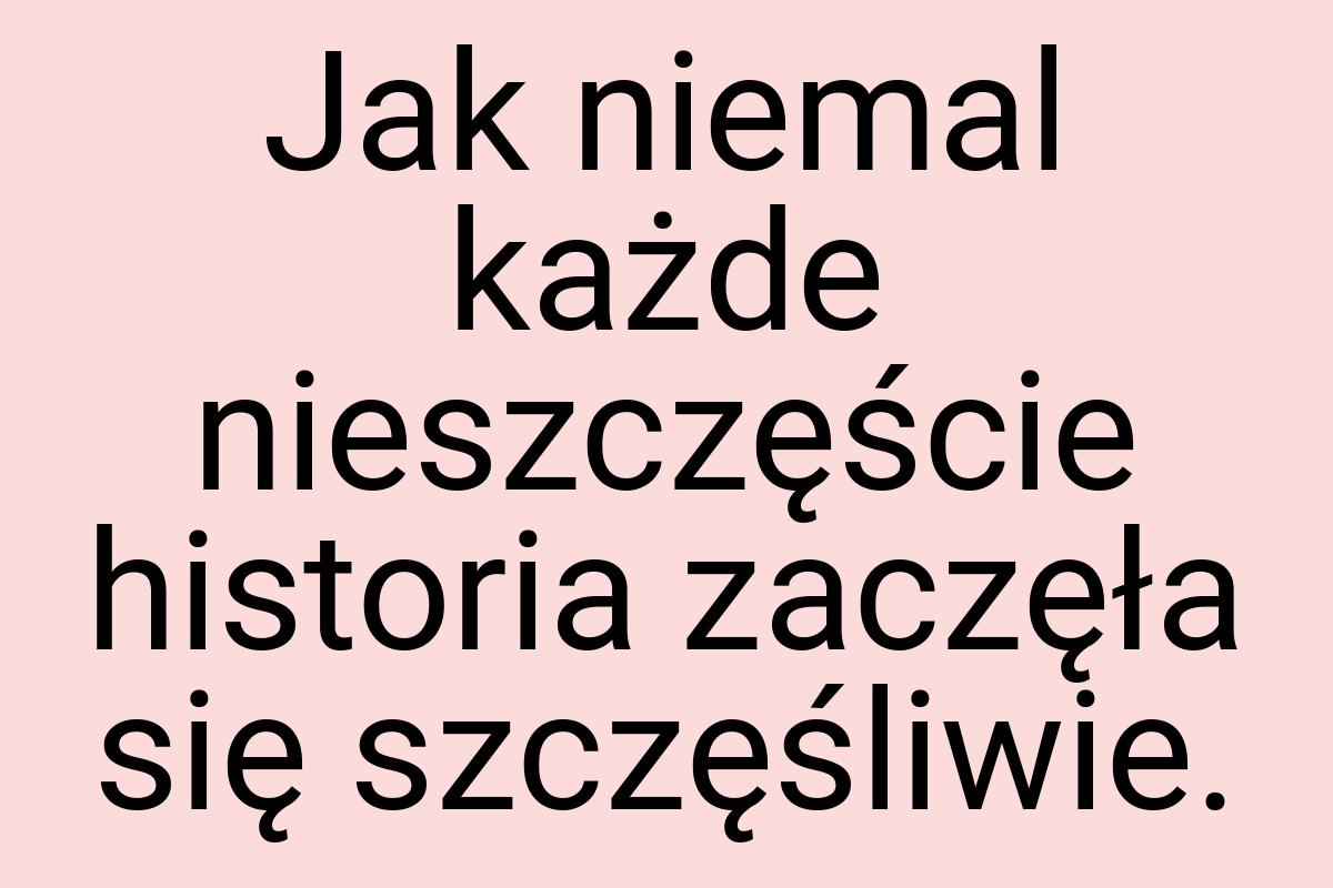 Jak niemal każde nieszczęście historia zaczęła się