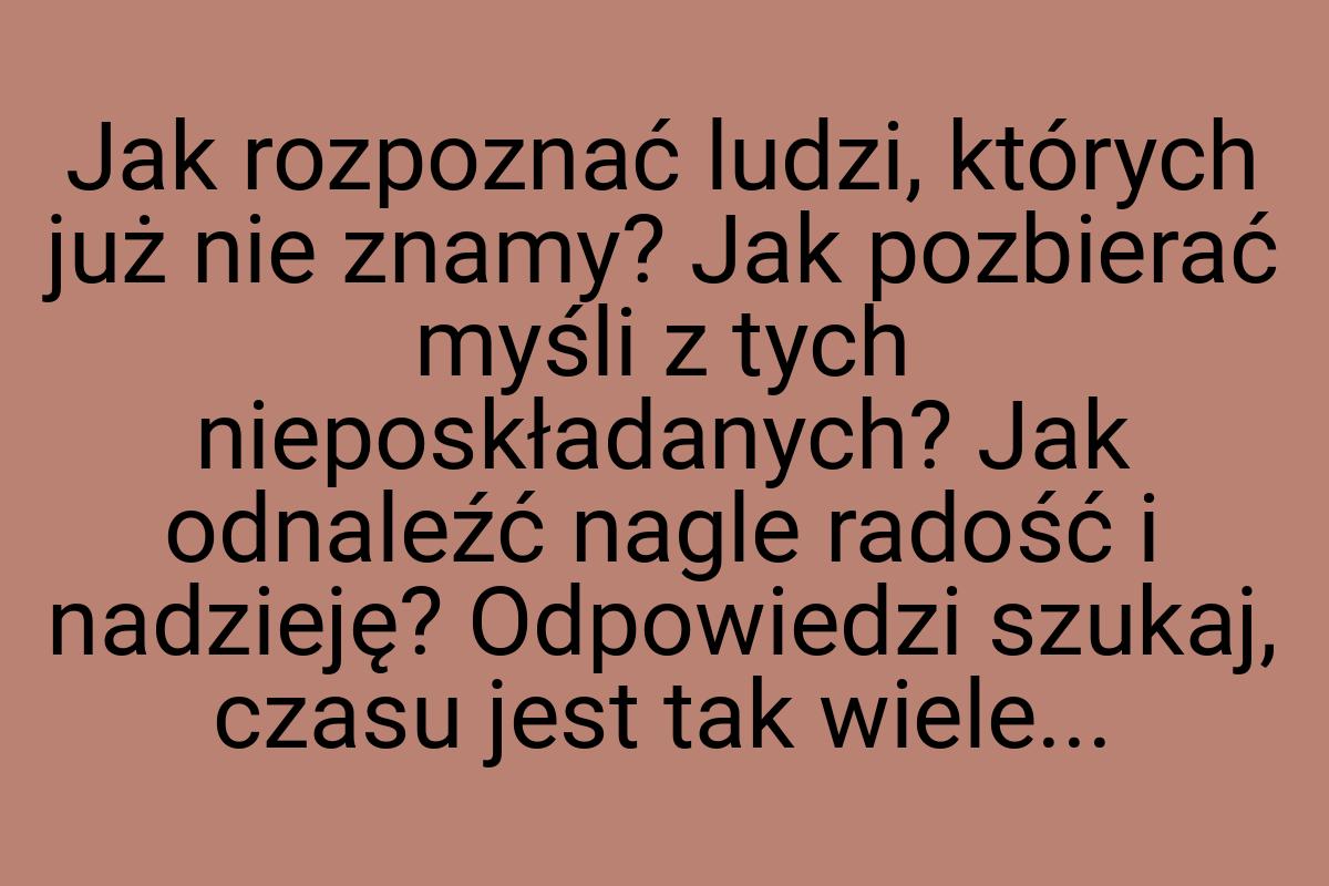 Jak rozpoznać ludzi, których już nie znamy? Jak pozbierać