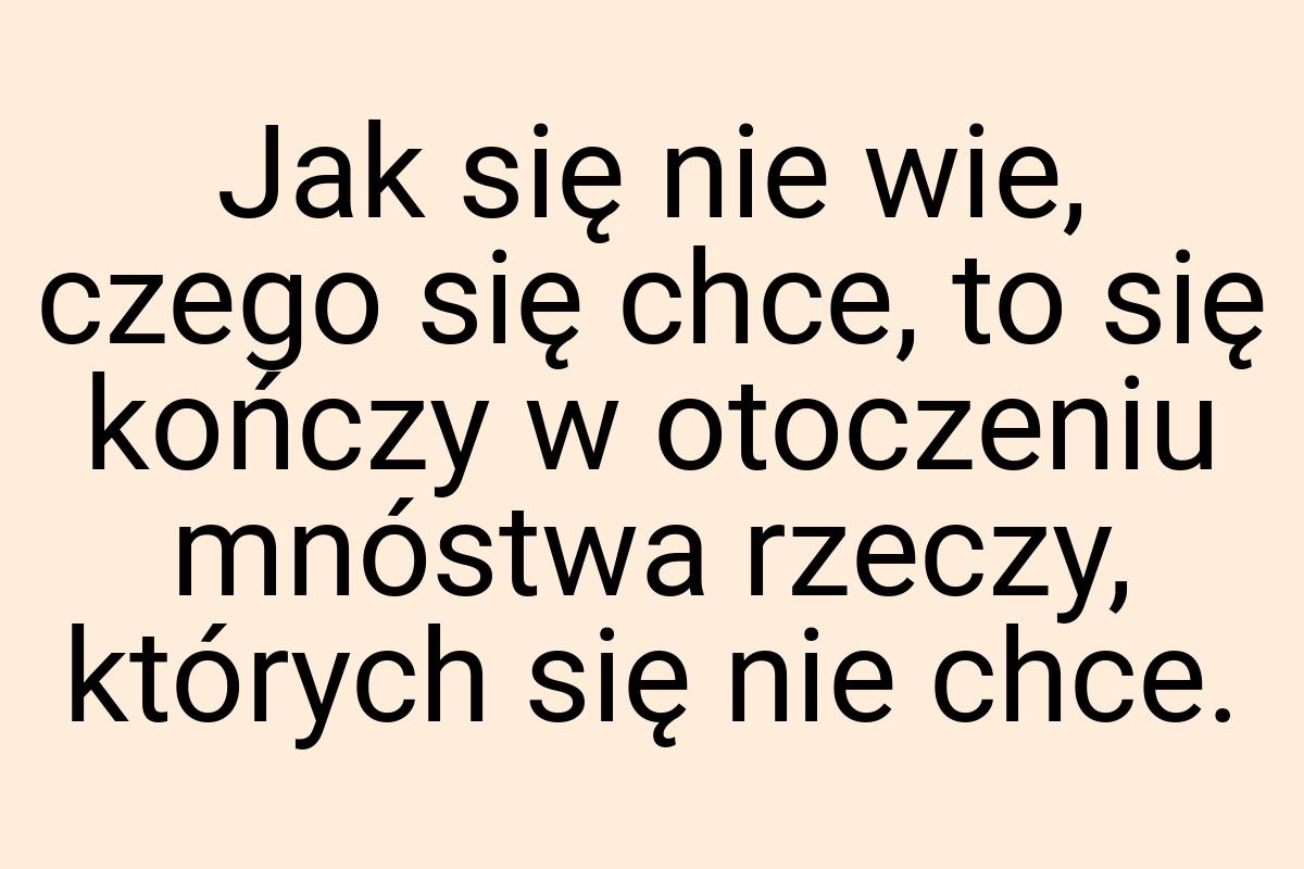 Jak się nie wie, czego się chce, to się kończy w otoczeniu