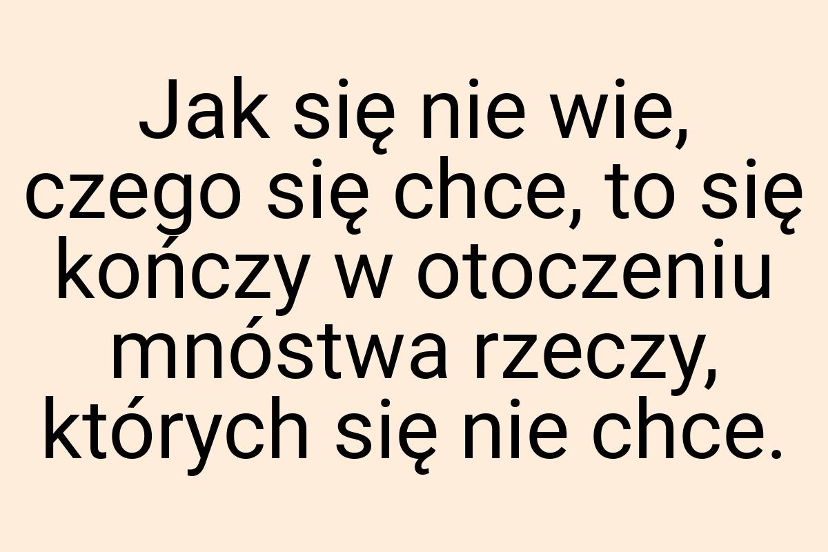 Jak się nie wie, czego się chce, to się kończy w otoczeniu