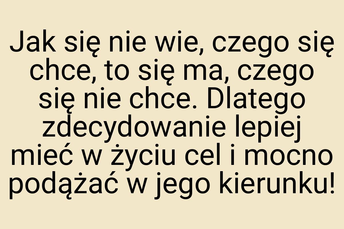 Jak się nie wie, czego się chce, to się ma, czego się nie