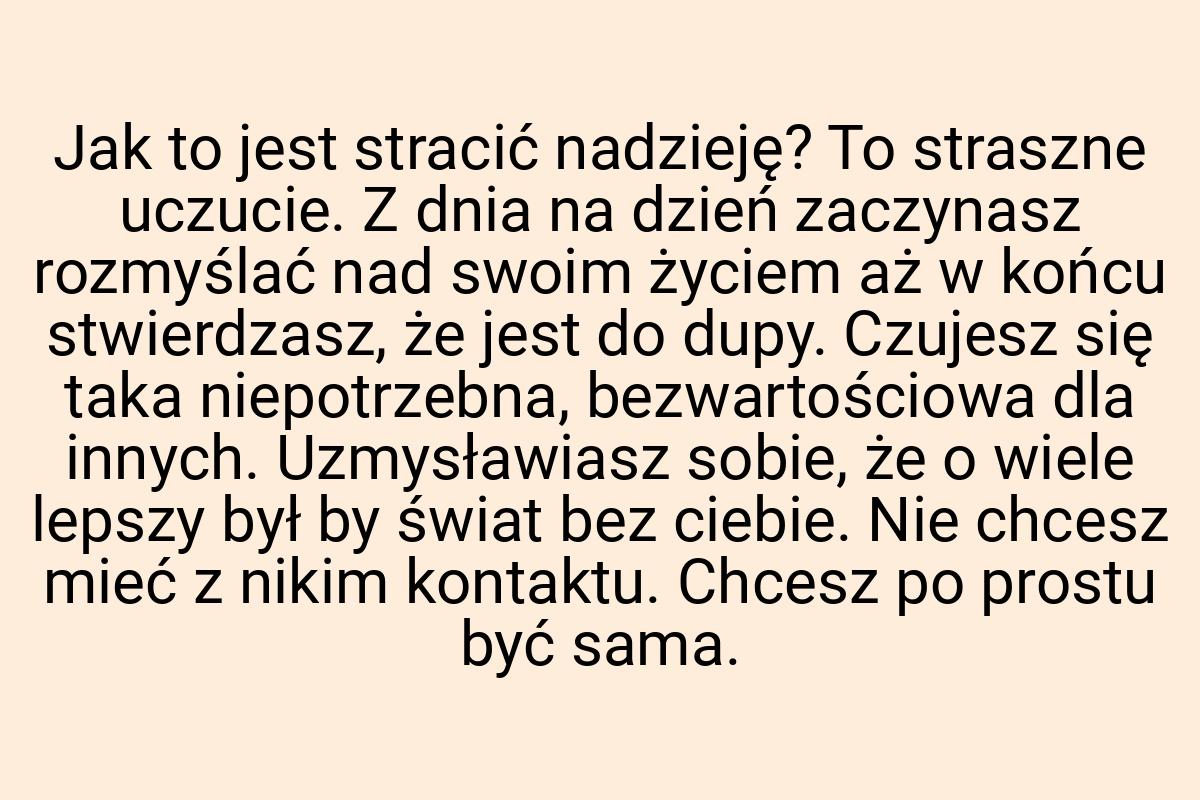 Jak to jest stracić nadzieję? To straszne uczucie. Z dnia