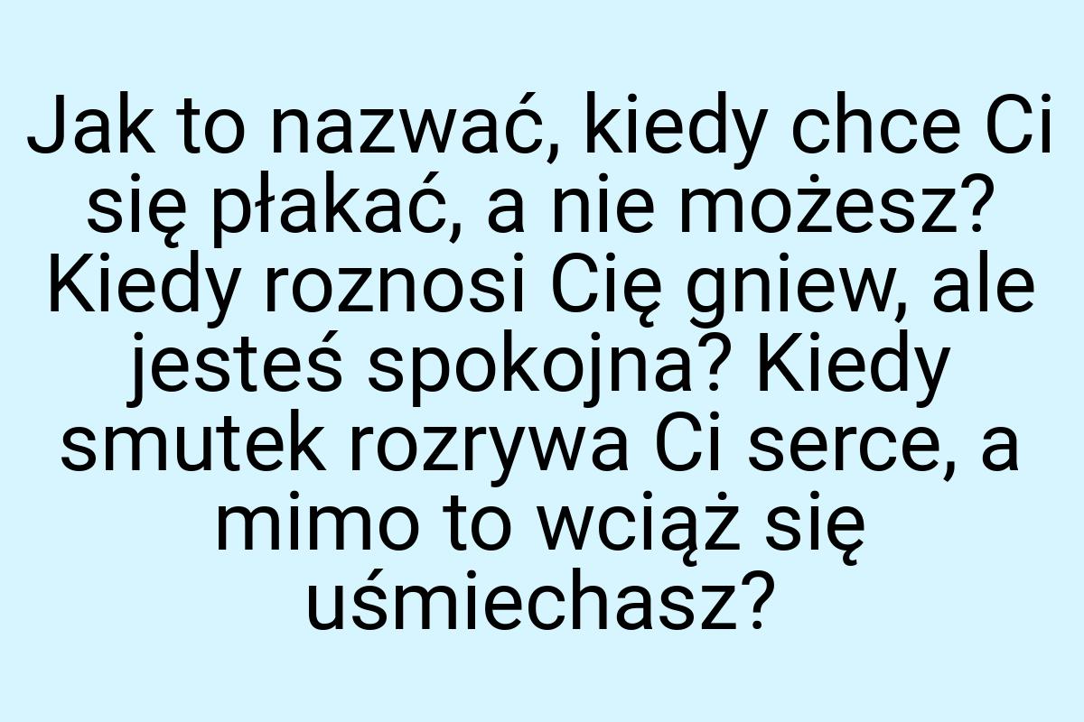 Jak to nazwać, kiedy chce Ci się płakać, a nie możesz