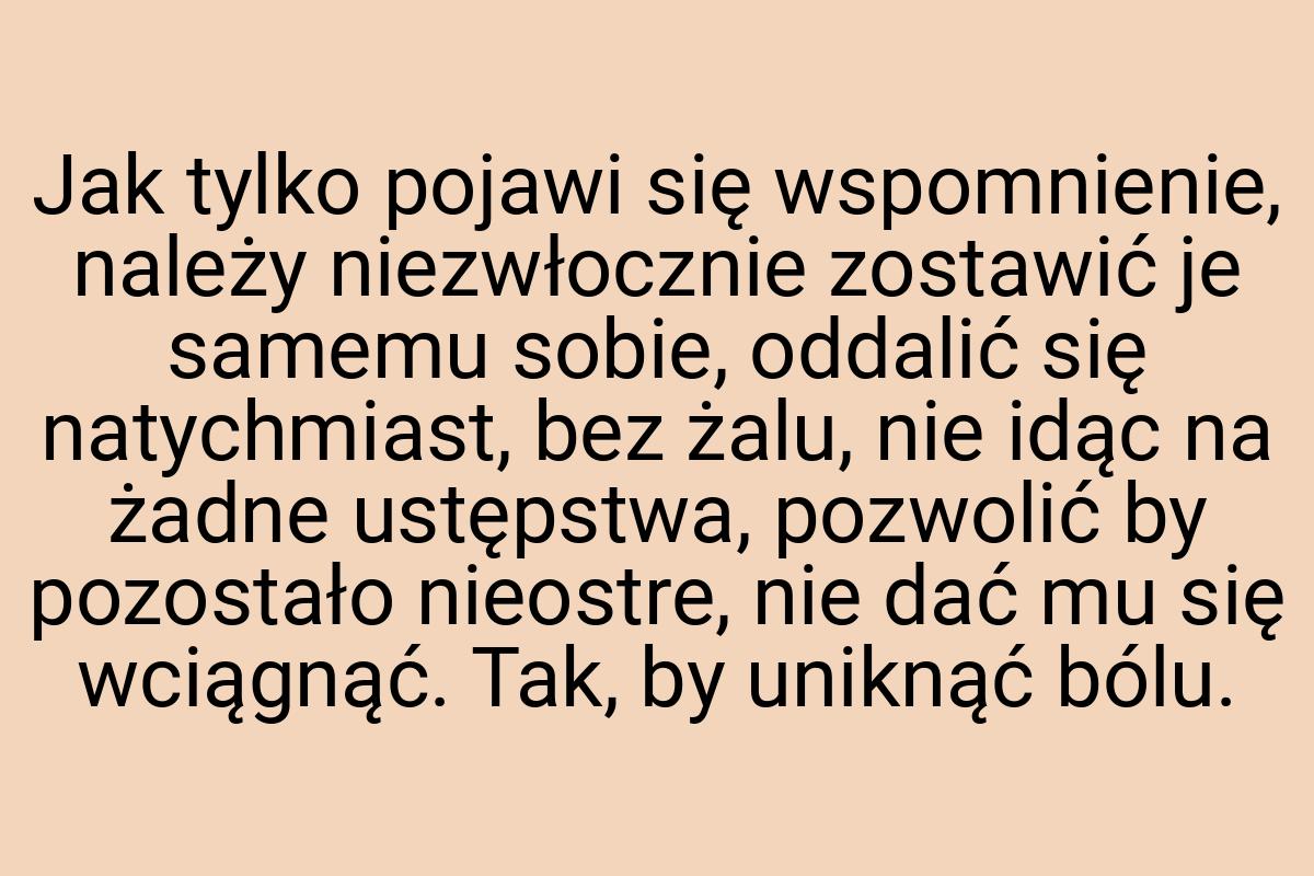 Jak tylko pojawi się wspomnienie, należy niezwłocznie