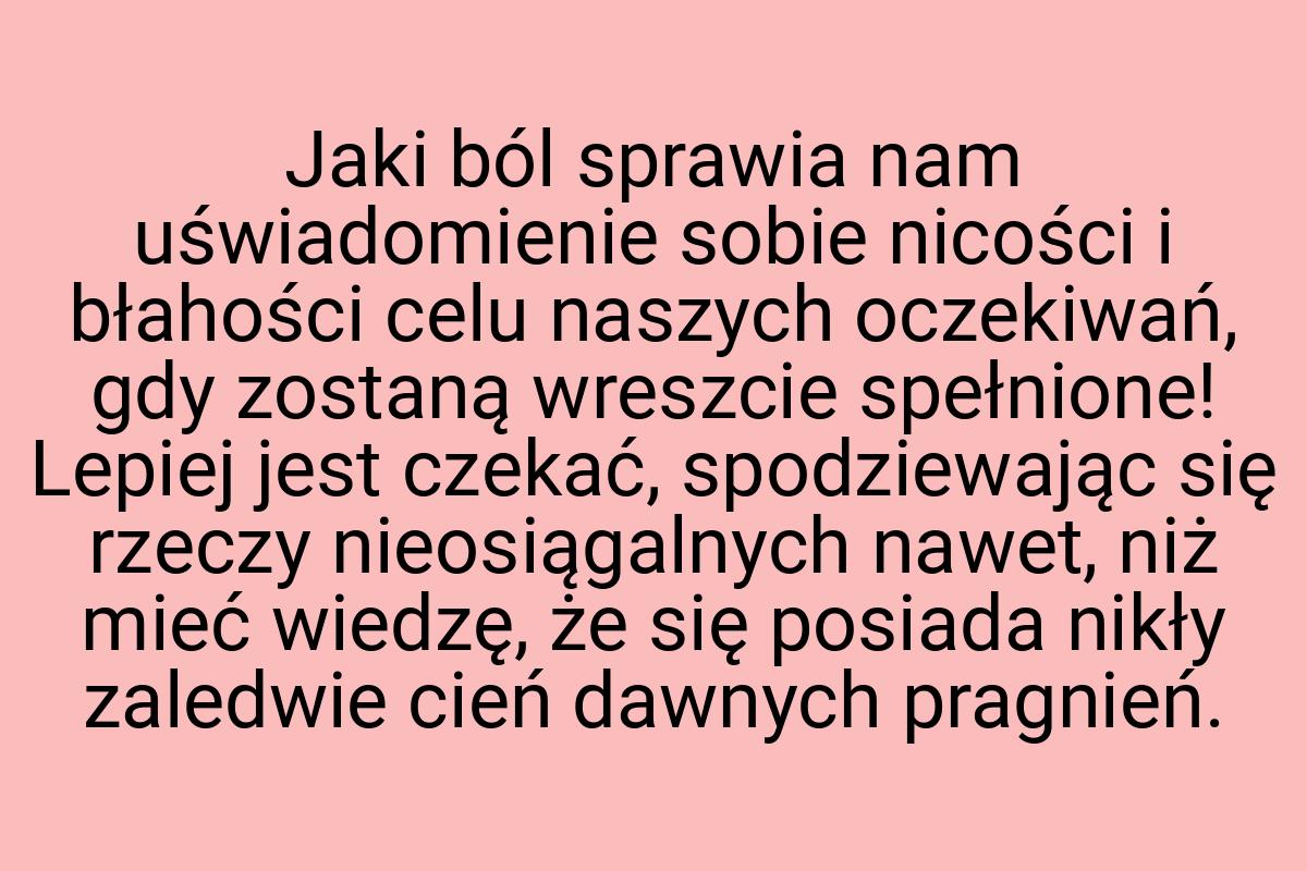 Jaki ból sprawia nam uświadomienie sobie nicości i błahości