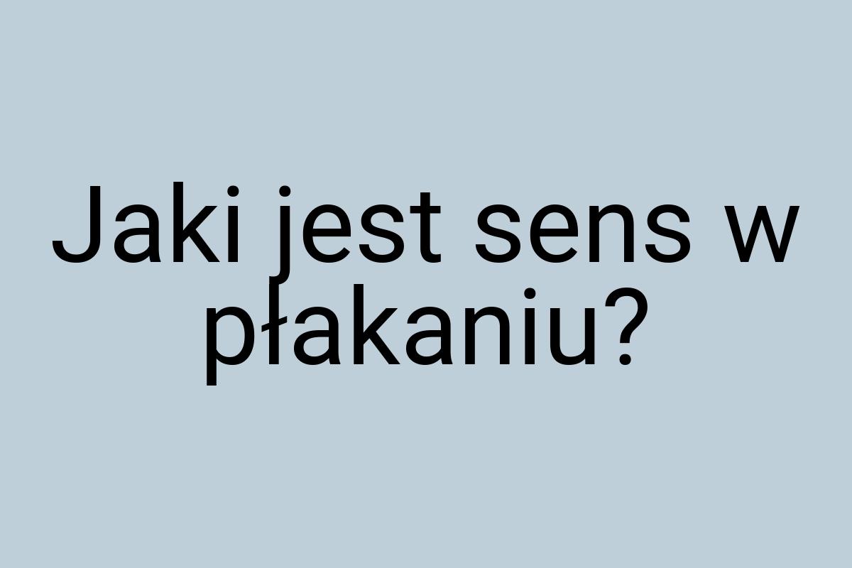 Jaki jest sens w płakaniu