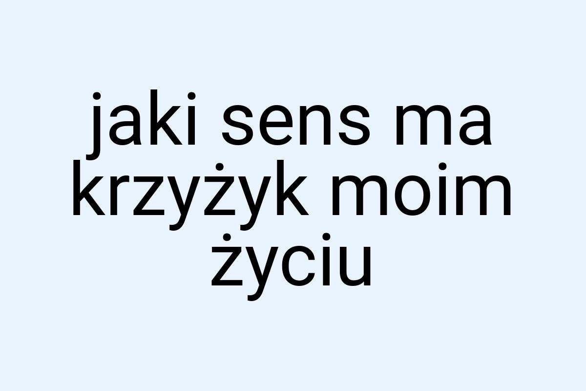 Jaki sens ma krzyżyk moim życiu