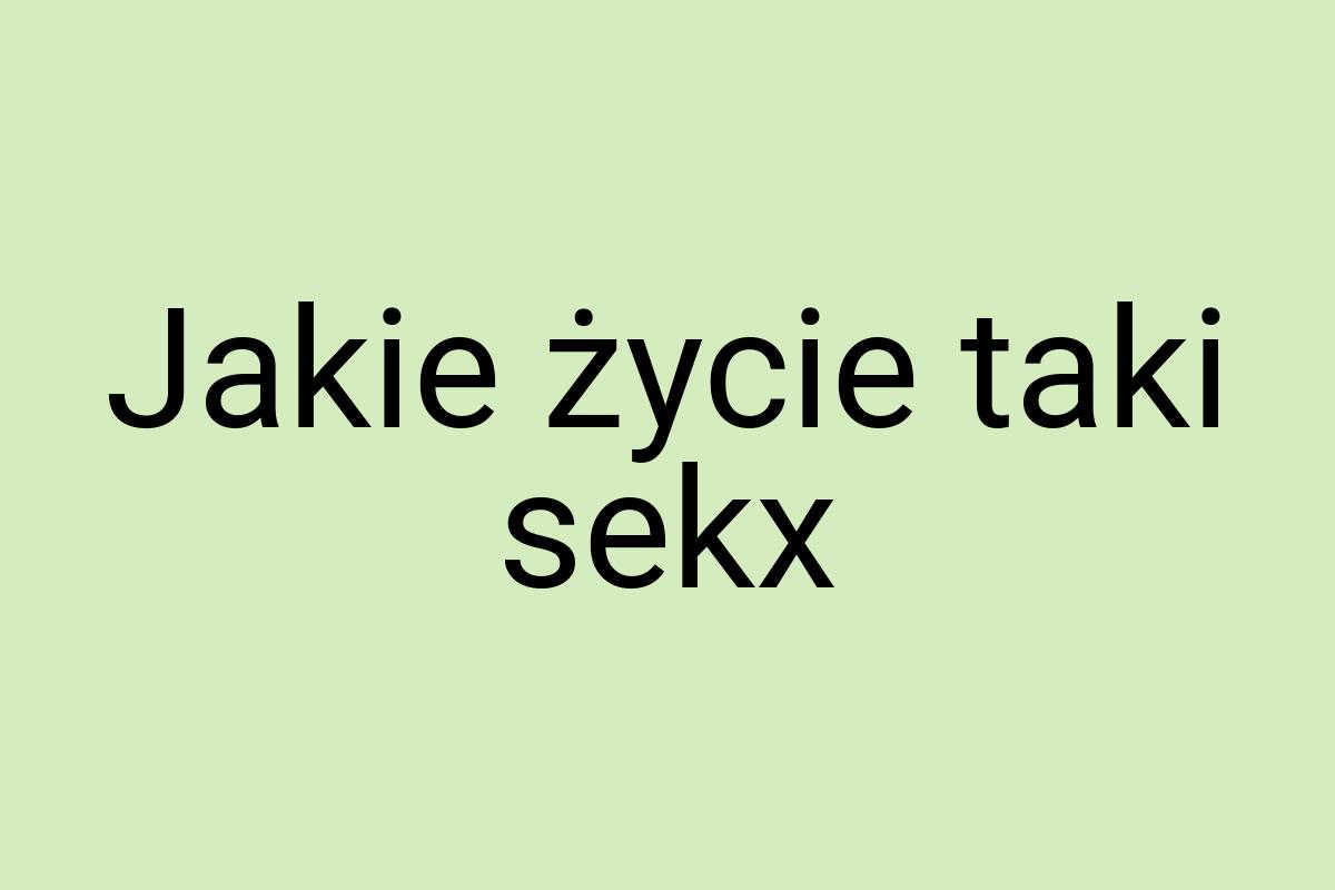 Jakie życie taki sekx