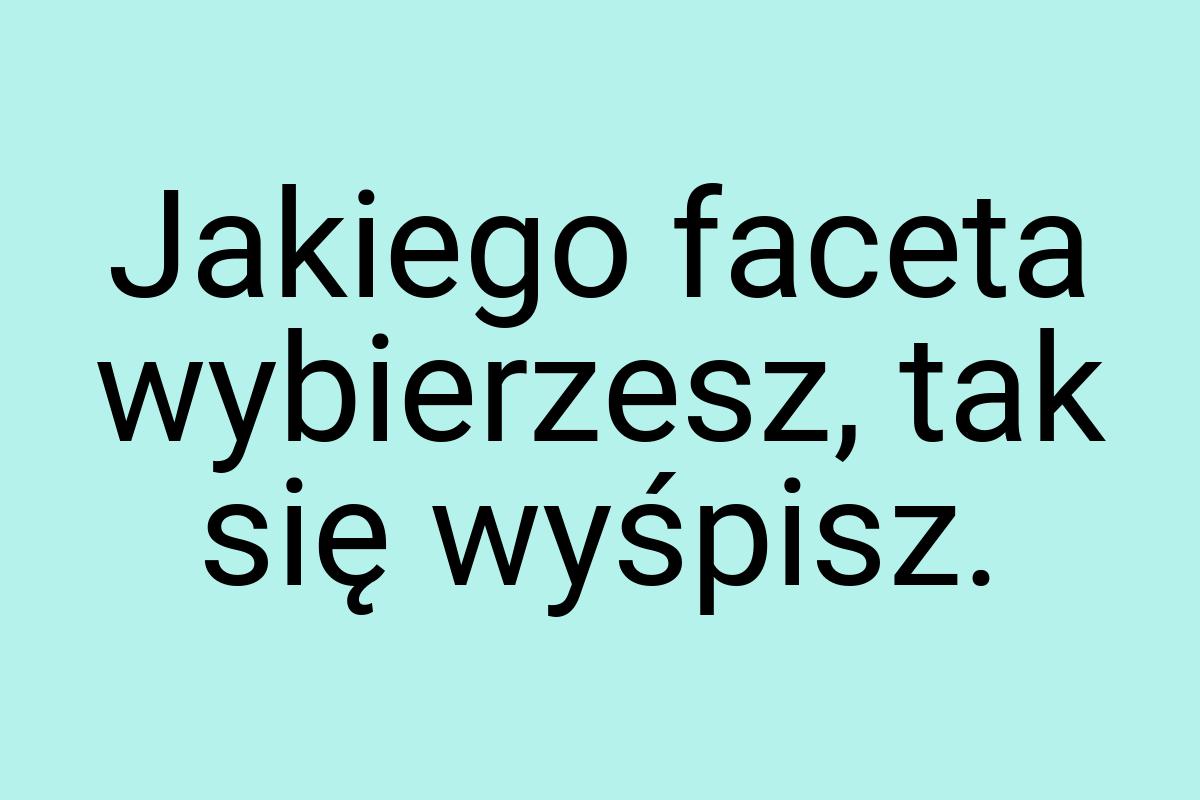 Jakiego faceta wybierzesz, tak się wyśpisz