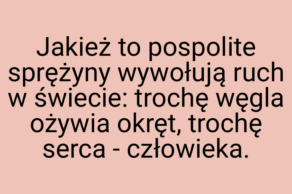 Jakież to pospolite sprężyny wywołują ruch w świecie