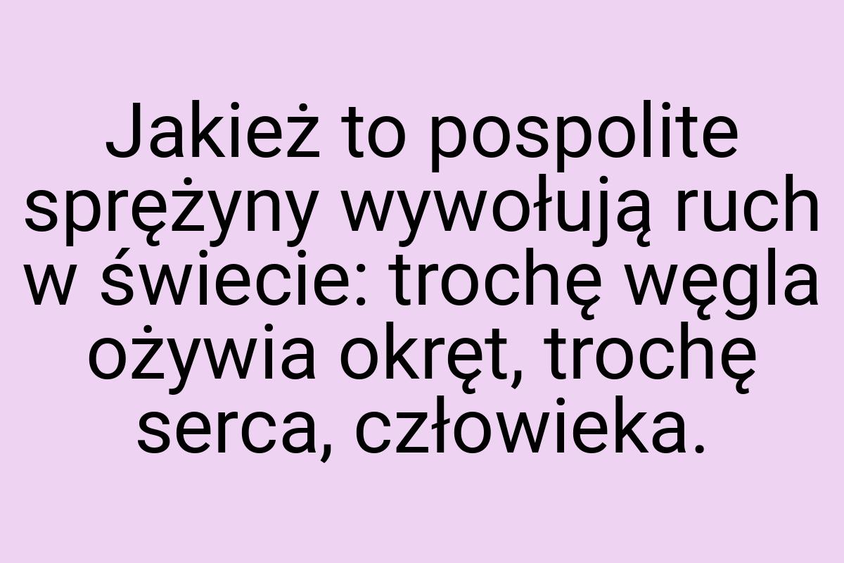 Jakież to pospolite sprężyny wywołują ruch w świecie