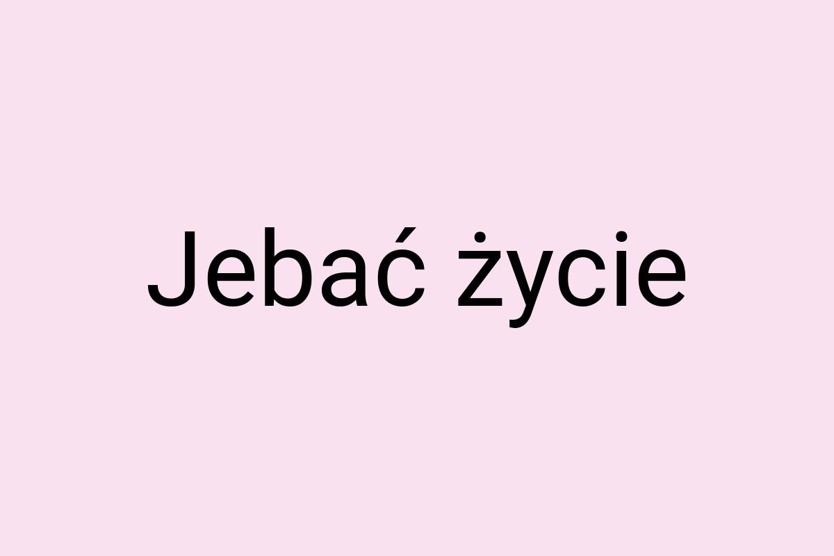 Jebać życie