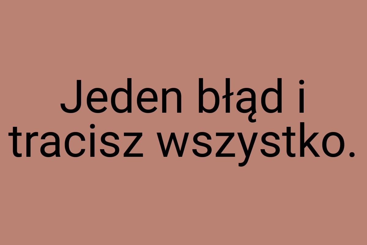 Jeden błąd i tracisz wszystko