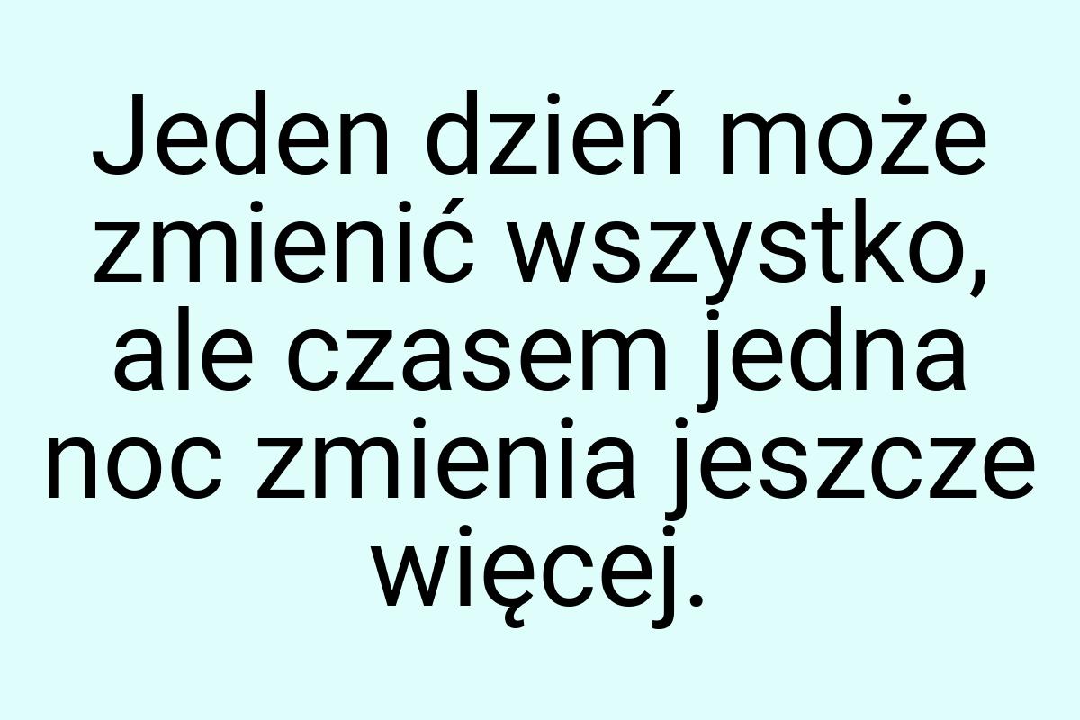 Jeden dzień może zmienić wszystko, ale czasem jedna noc