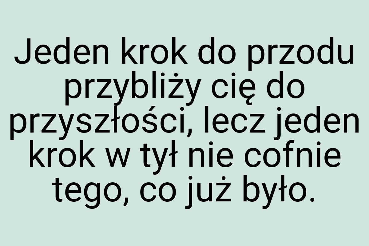 Jeden krok do przodu przybliży cię do przyszłości, lecz