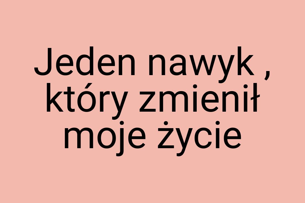 Jeden nawyk , który zmienił moje życie