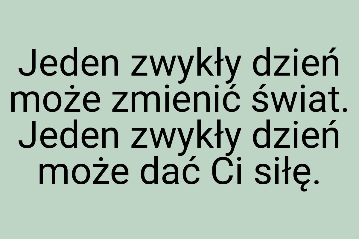 Jeden zwykły dzień może zmienić świat. Jeden zwykły dzień