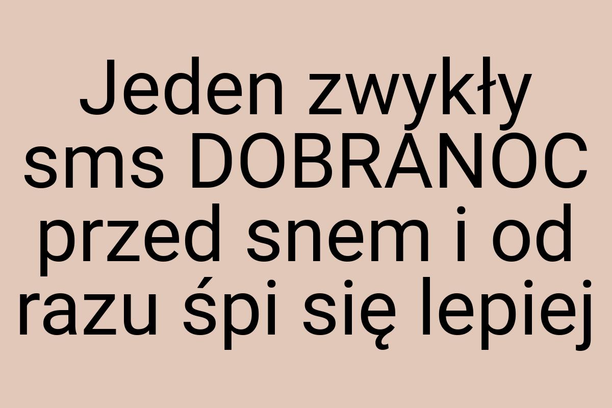 Jeden zwykły sms DOBRANOC przed snem i od razu śpi się