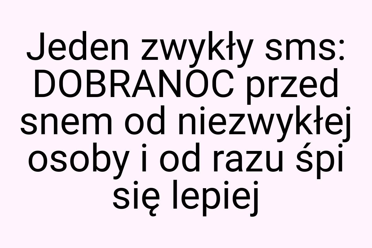 Jeden zwykły sms: DOBRANOC przed snem od niezwykłej osoby i