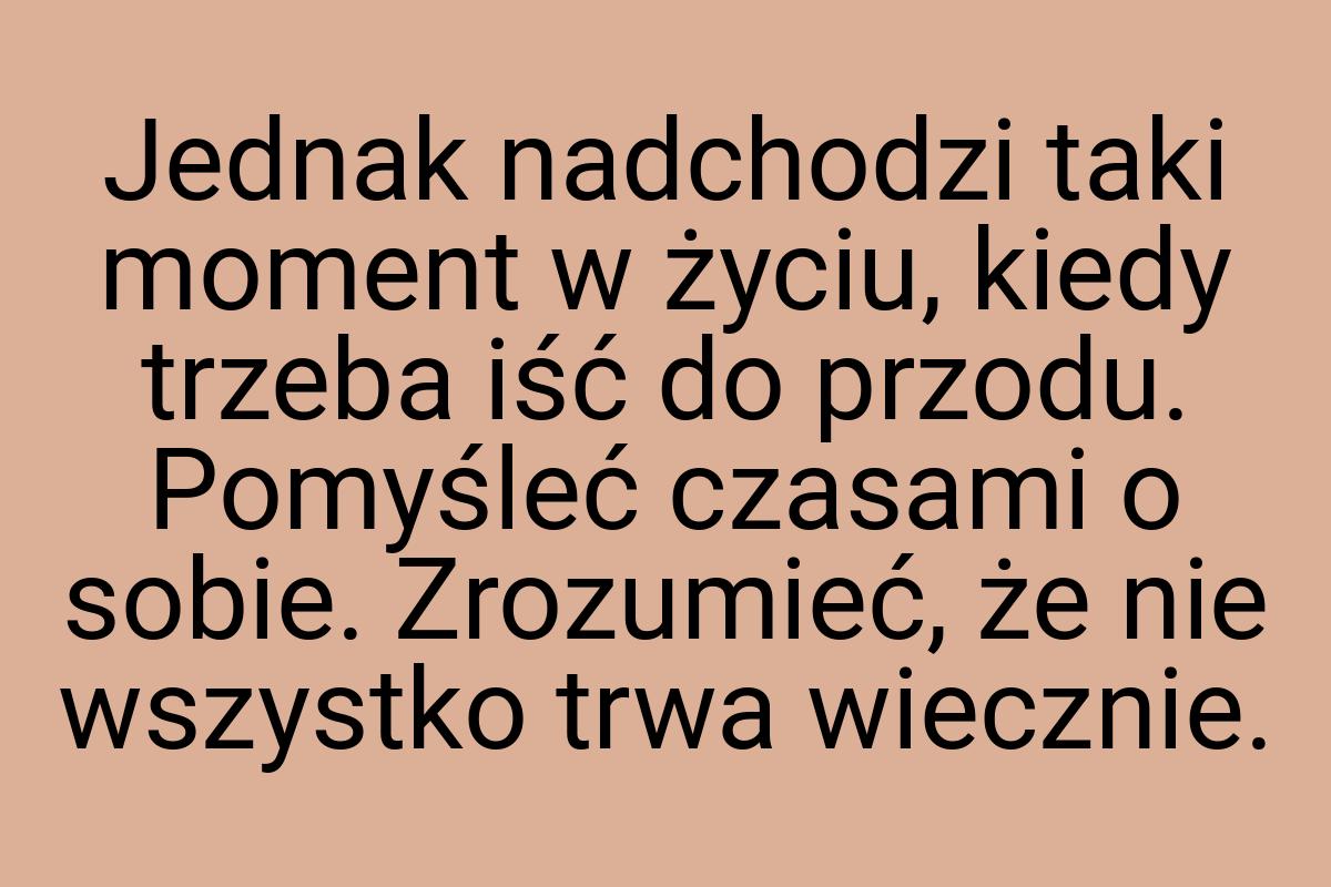 Jednak nadchodzi taki moment w życiu, kiedy trzeba iść do