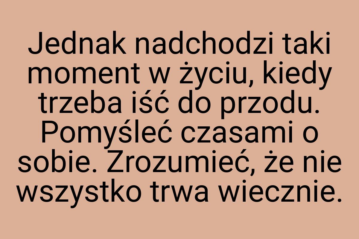 Jednak nadchodzi taki moment w życiu, kiedy trzeba iść do