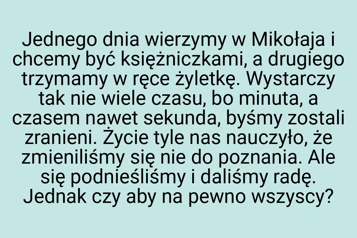 Jednego dnia wierzymy w Mikołaja i chcemy być