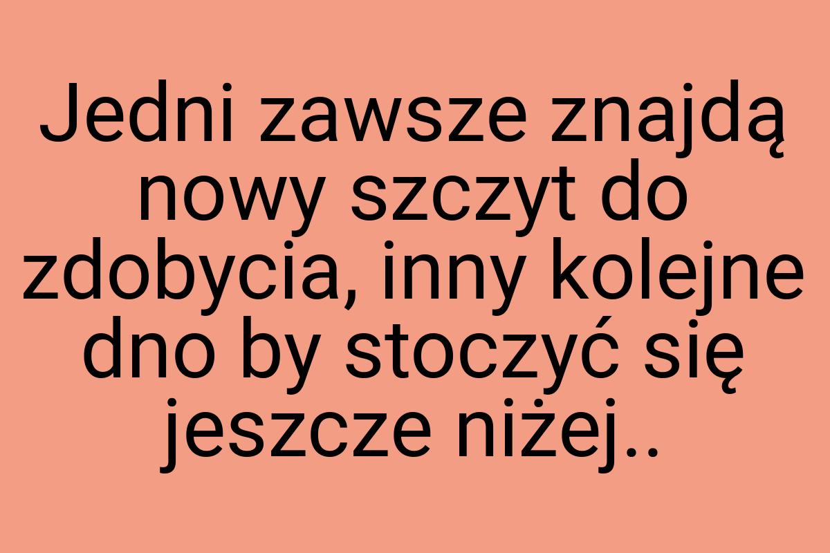 Jedni zawsze znajdą nowy szczyt do zdobycia, inny kolejne