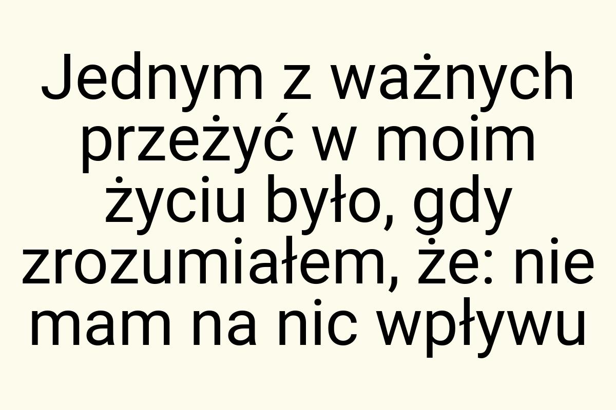 Jednym z ważnych przeżyć w moim życiu było, gdy