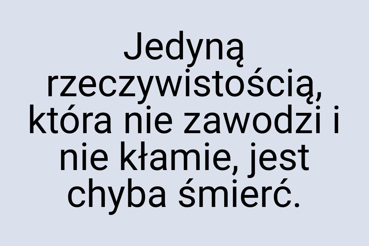 Jedyną rzeczywistością, która nie zawodzi i nie kłamie