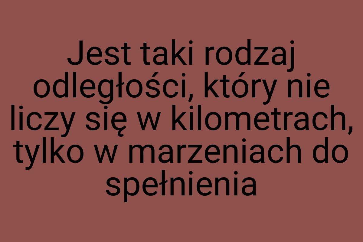 Jest taki rodzaj odległości, który nie liczy się w