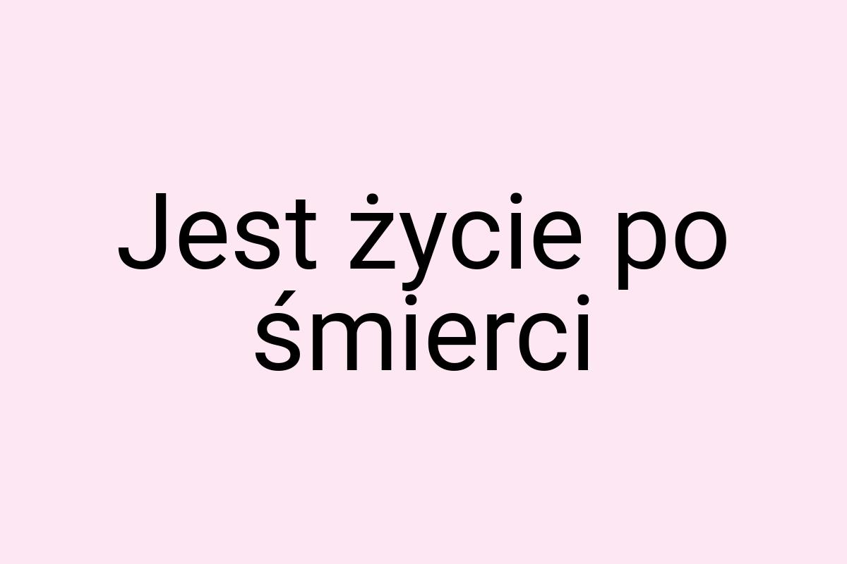 Jest życie po śmierci