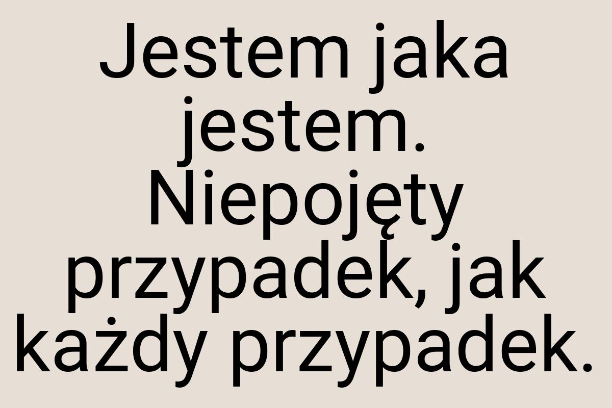 Jestem jaka jestem. Niepojęty przypadek, jak każdy