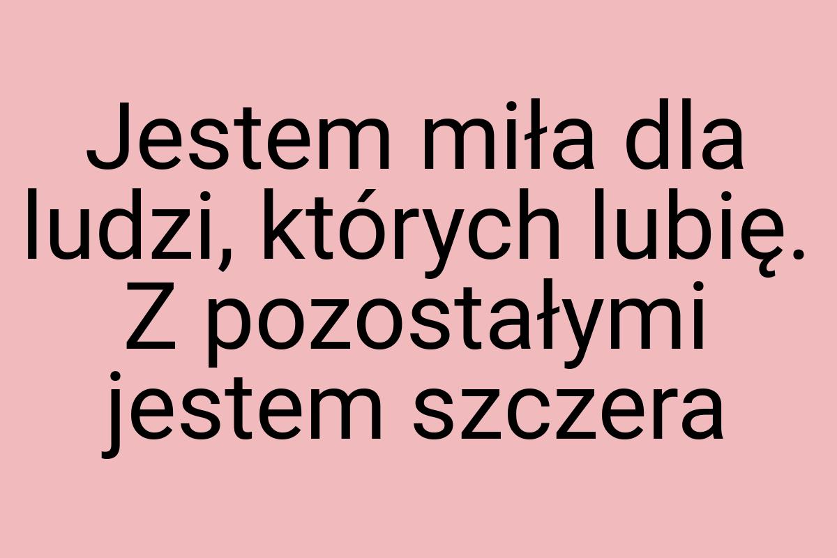 Jestem miła dla ludzi, których lubię. Z pozostałymi jestem