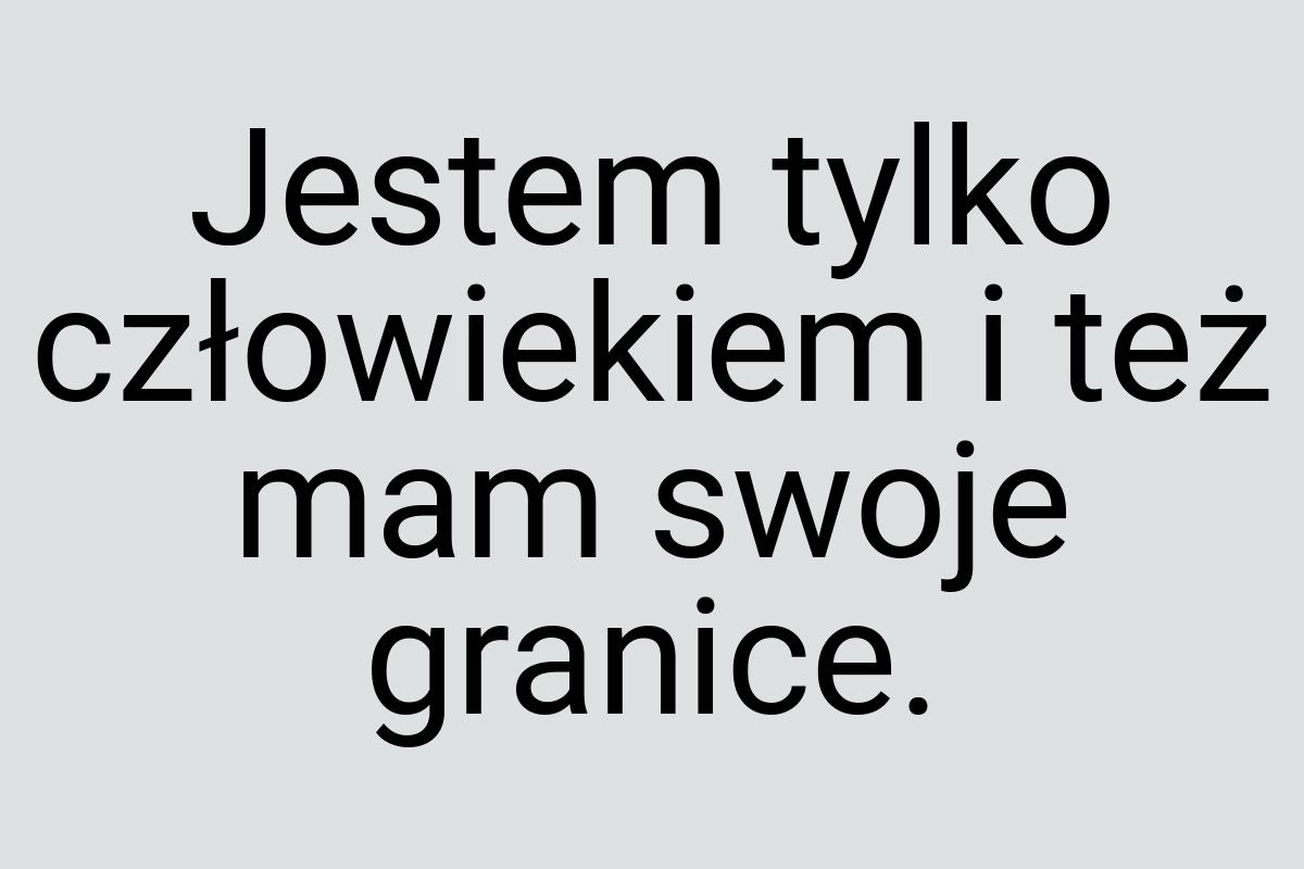 Jestem tylko człowiekiem i też mam swoje granice