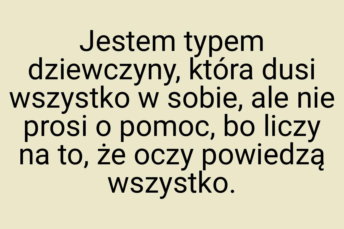 Jestem typem dziewczyny, która dusi wszystko w sobie, ale