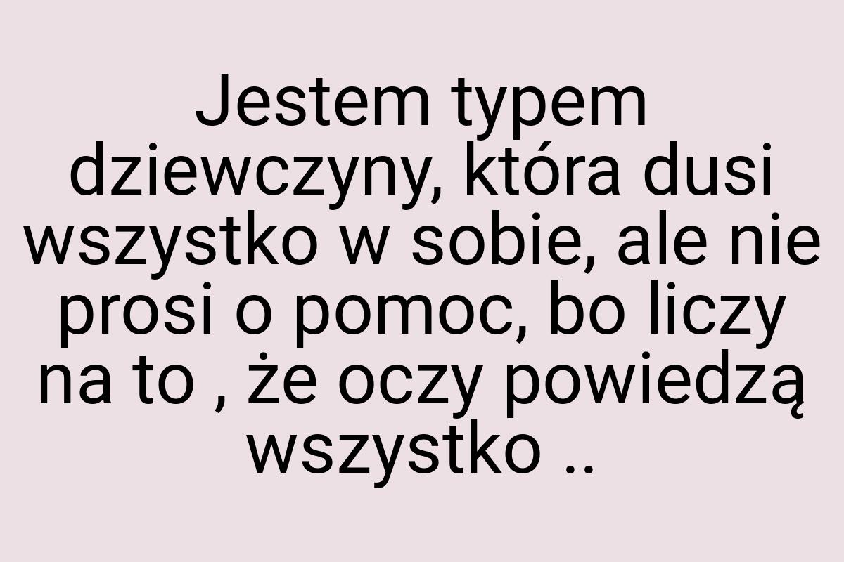 Jestem typem dziewczyny, która dusi wszystko w sobie, ale