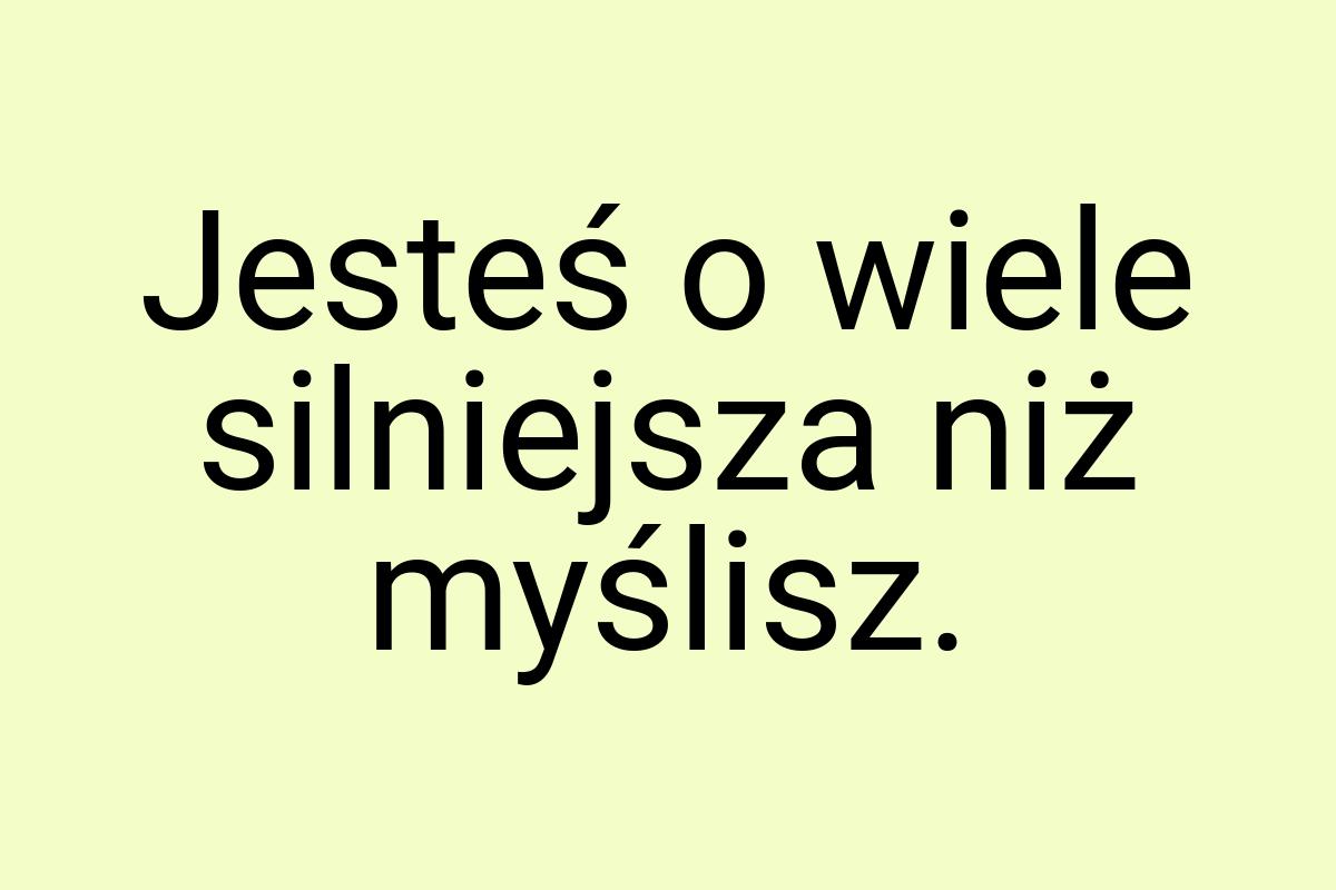 Jesteś o wiele silniejsza niż myślisz