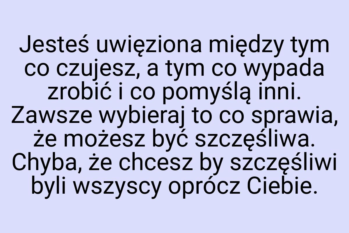 Jesteś uwięziona między tym co czujesz, a tym co wypada