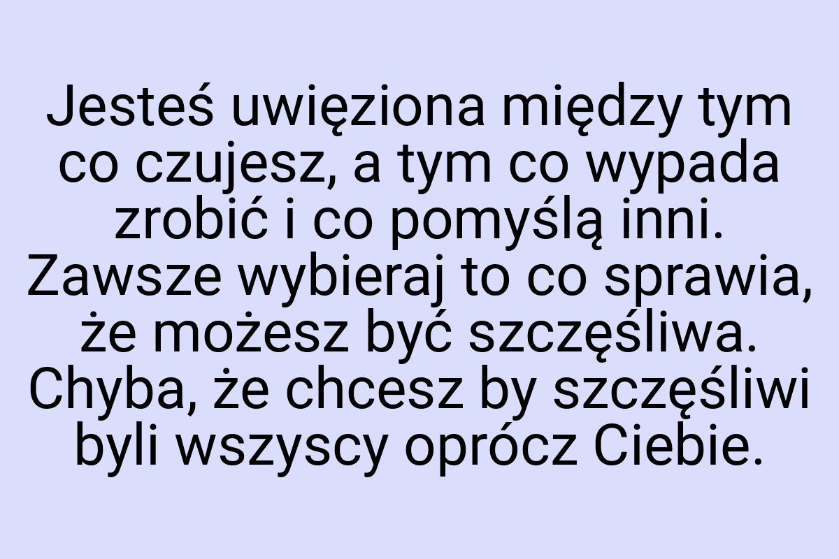 Jesteś uwięziona między tym co czujesz, a tym co wypada