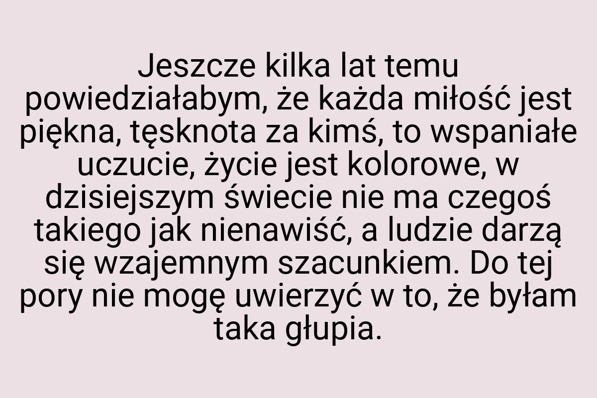 Jeszcze kilka lat temu powiedziałabym, że każda miłość jest